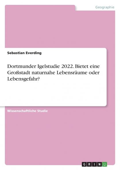 Dortmunder Igelstudie 2022. Bietet eine Großstadt naturnahe Lebensräume oder Lebensgefahr?