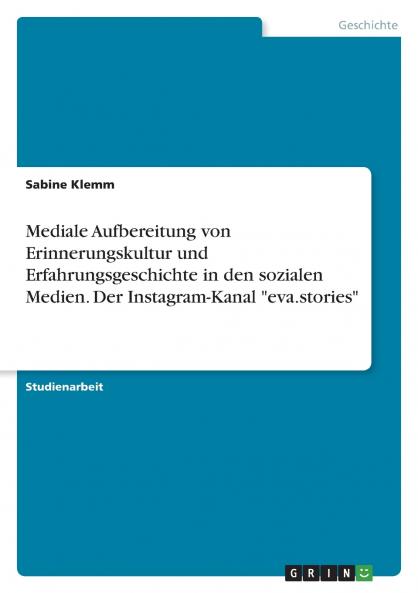 Mediale Aufbereitung von Erinnerungskultur und Erfahrungsgeschichte in den sozialen Medien. Der Instagram-Kanal eva.stories