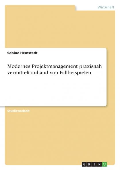 Modernes Projektmanagement praxisnah vermittelt anhand von Fallbeispielen