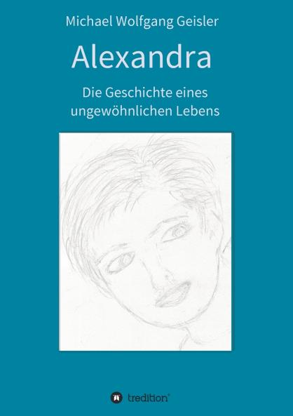 Alexandra - die Geschichte eines ungewöhnlichen Lebens