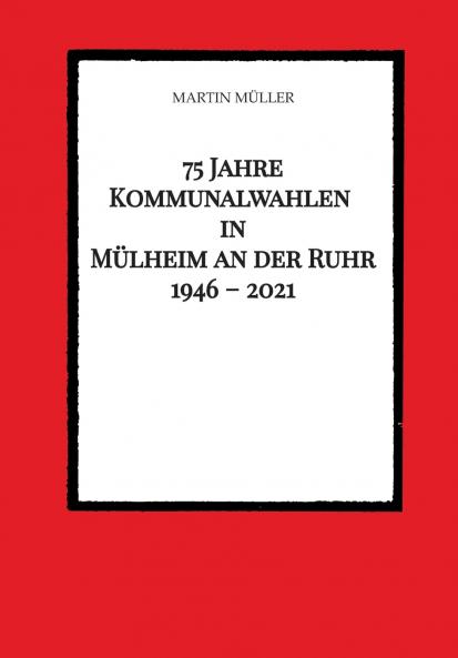75 Jahre  Kommunalwahlen  in  Mülheim an der Ruhr   1946 - 2021
