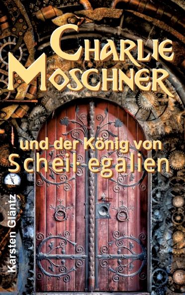 Charlie Moschner und der König von Scheißegalien