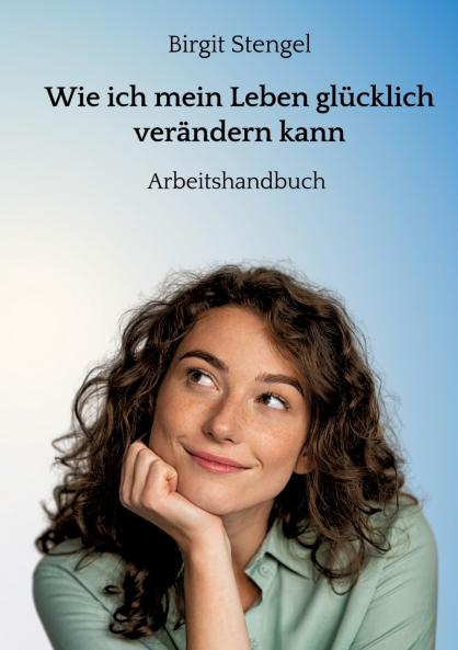 Wie ich mein Leben glücklich verändern kann
