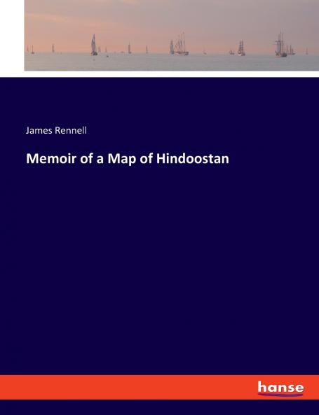 Memoir of a Map of Hindoostan