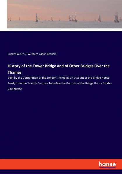 History of the Tower Bridge and of Other Bridges Over the Thames