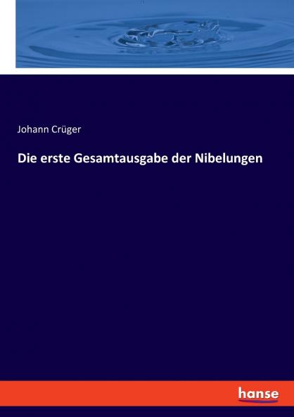 Die erste Gesamtausgabe der Nibelungen