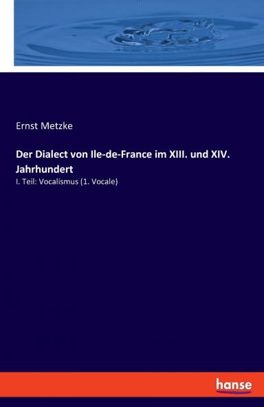 Der Dialect von Ile-de-France im XIII. und XIV. Jahrhundert