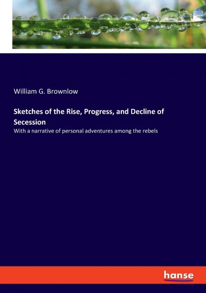 Sketches of the Rise Progress and Decline of Secession