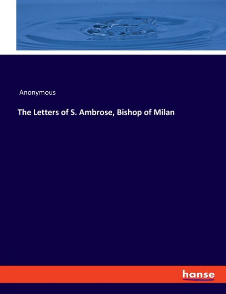 The Letters of S. Ambrose Bishop of Milan