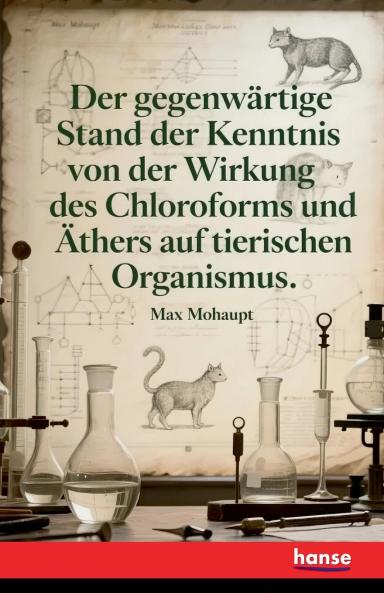 Der gegenwärtige Stand der Kenntnis von der Wirkung des Chloroforms und Äthers auf den tierischen Organismus