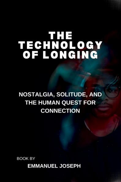 The Technology of Longing Nostalgia Solitude and the Human Quest for Connection