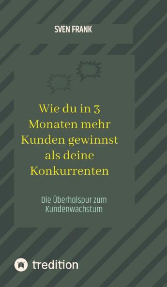 Wie du in 3 Monaten mehr Kunden gewinnst als deine Konkurrenten