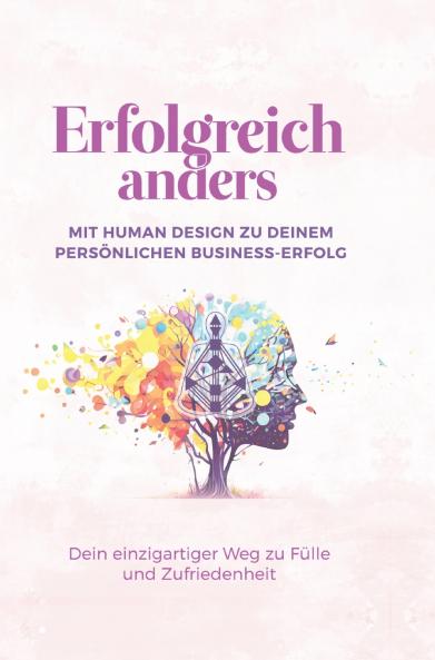 Erfolgreich anders - Mit Human Design zu deinem persönlichen Business-Erfolg