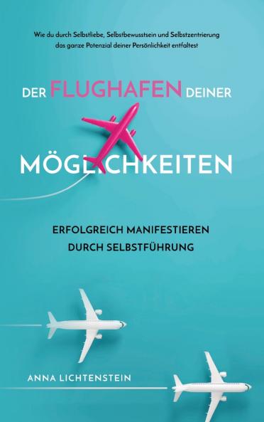 Der Flughafen deiner Möglichkeiten Erfolgreich manifestieren durch Selbstführung