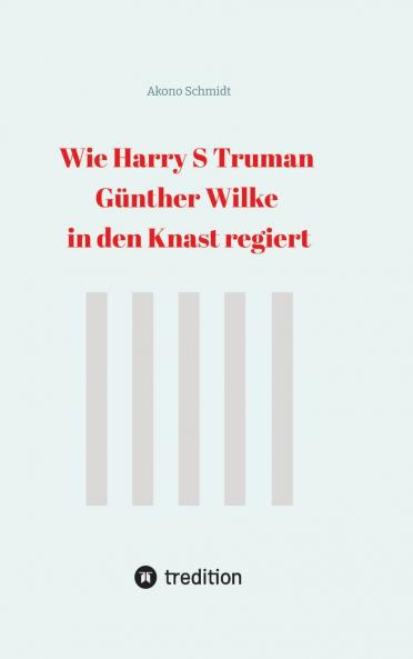 Wie Harry S Truman Günther Wilke in den Knast regiert