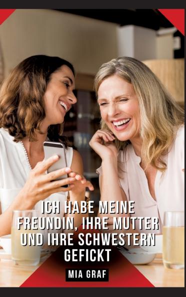Ich habe meine Freundin ihre Mutter und ihre Schwestern gefickt