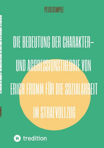 Die Bedeutung der Charakter- und Aggressionstheorie von Erich Fromm für die Sozialarbeit im Strafvollzug