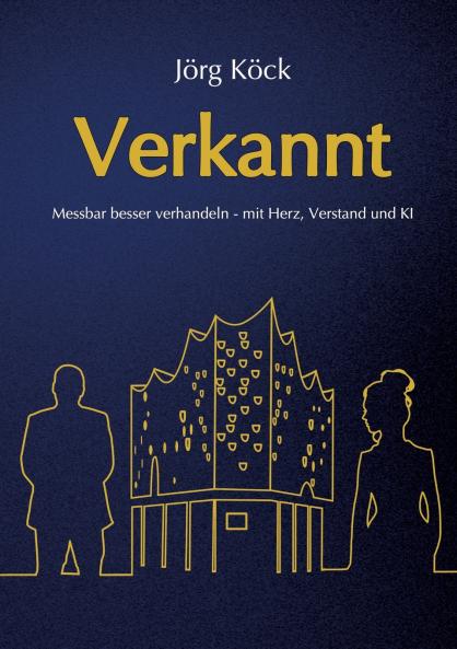 Verkannt - Ein Wirtschaftsroman über Negotiation Intelligence (NI) live & KI-gestütztes Verhandlungscoaching/-training und den Kampf um ein Familienunternehmen.