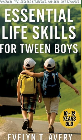 ESSENTIAL LIFE SKILLS FOR TWEEN BOYS