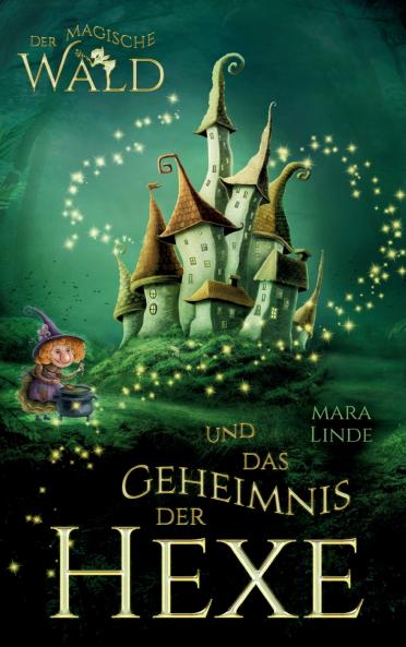 Der magische Wald und das Geheimnis der Hexe - Ein spannendes Kinderbuch ab 6 Jahren