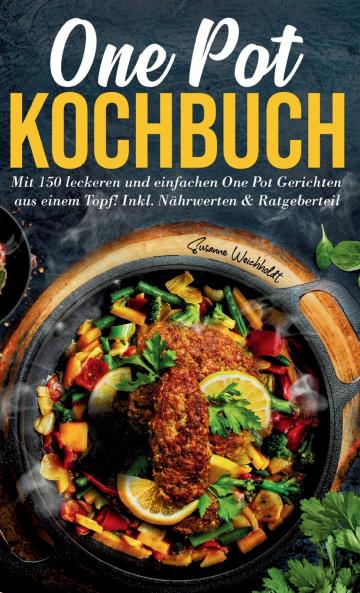One Pot Kochbuch - 150 schnelle und einfache Rezepte aus nur einem Topf