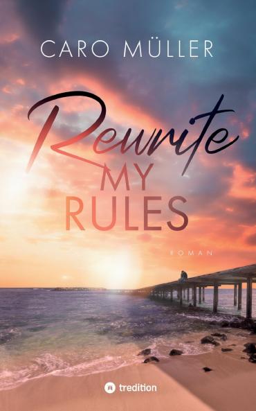 Rewrite My Rules | Emotionaler Liebesroman | New Adult Romance über Angst vor Gefühlen und Mut zum Neuanfang