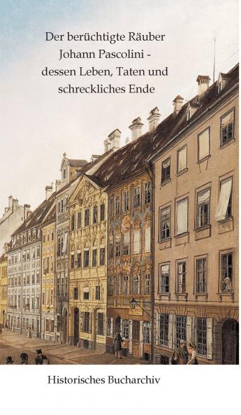 Der berüchtigte Räuber Johann Pascolini - dessen Leben Taten und schreckliches Ende