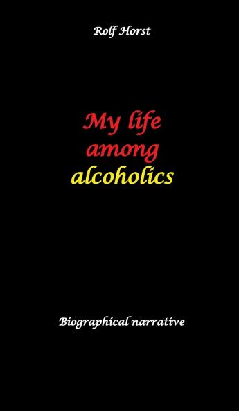 My life among alcoholics - Addiction alcoholic co-dependencies divorce illegitimate children suizide psychotherapies self-help group