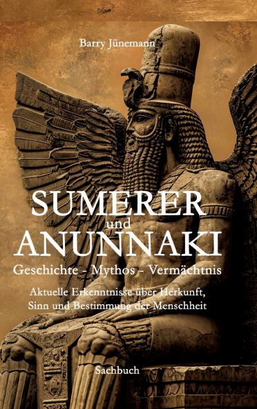Sumerer und Anunnaki  Geschichte - Mythos - Vermächtnis