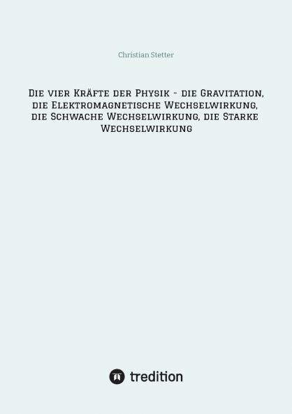Die vier Kräfte der Physik - die Gravitation die Elektromagnetische Wechselwirkung die Schwache Wechselwirkung die Starke Wechselwirkung