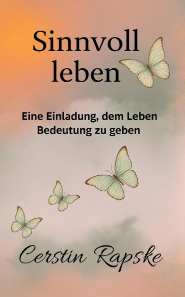 Sinnvoll Leben - Eine Einladung dem Leben Bedeutung zu geben