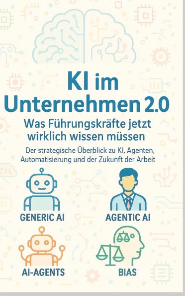 KI im Unternehmen 2.0 - Was Führungskräfte jetzt wirklich wissen müssen