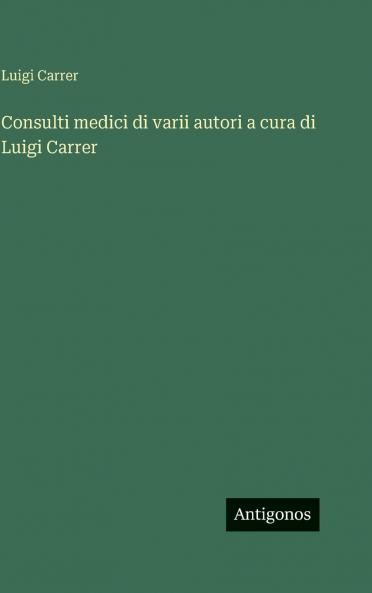 Consulti medici di varii autori a cura di Luigi Carrer
