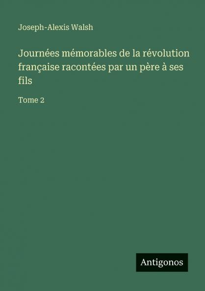 Journées mémorables de la révolution française racontées par un père à ses fils