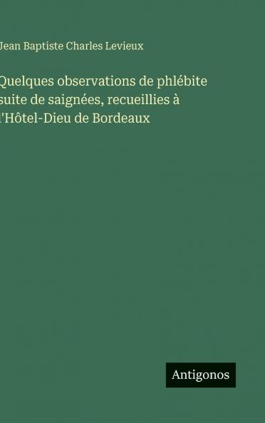 Quelques observations de phlébite suite de saignées recueillies à l'Hôtel-Dieu de Bordeaux