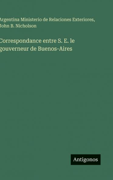 Correspondance entre S. E. le gouverneur de Buenos-Aires