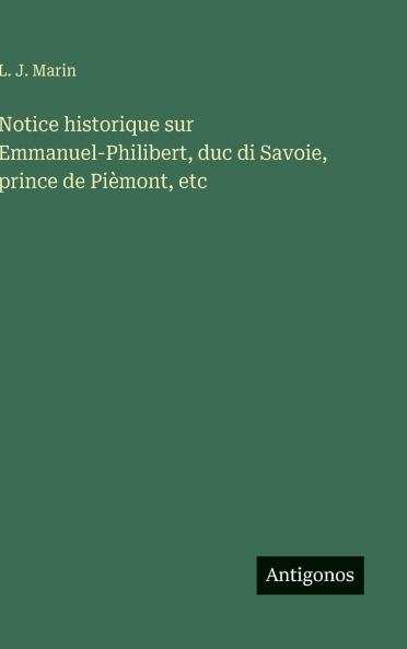 Notice historique sur Emmanuel-Philibert duc di Savoie prince de Pièmont etc
