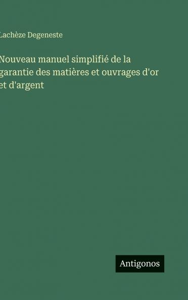 Nouveau manuel simplifié de la garantie des matières et ouvrages d'or et d'argent