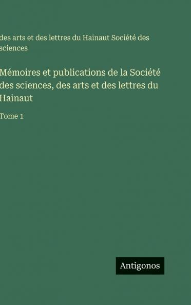 Mémoires et publications de la Société des sciences des arts et des lettres du Hainaut