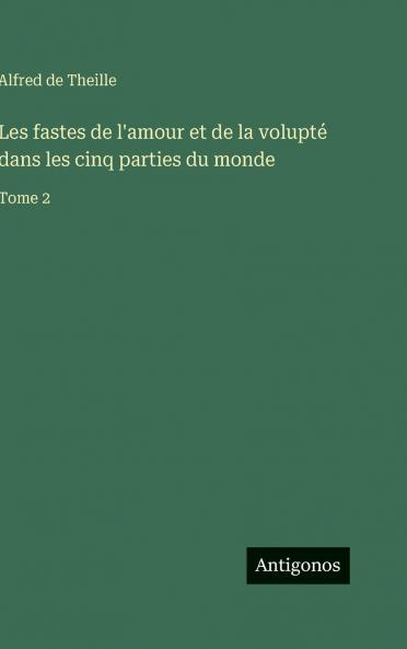 Les fastes de l'amour et de la volupté dans les cinq parties du monde