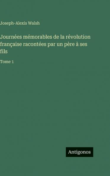 Journées mémorables de la révolution française racontées par un père à ses fils