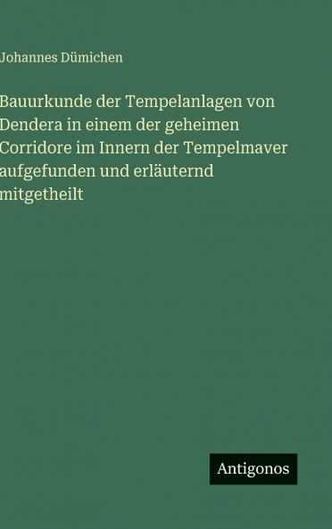 Bauurkunde der Tempelanlagen von Dendera in einem der geheimen Corridore im Innern der Tempelmaver aufgefunden und erläuternd mitgetheilt