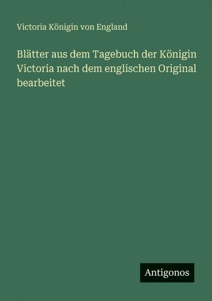 Blätter aus dem Tagebuch der Königin Victoria nach dem englischen Original bearbeitet