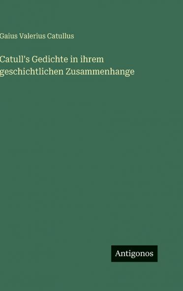 Catull's Gedichte in ihrem geschichtlichen Zusammenhange