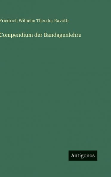 Compendium der Bandagenlehre