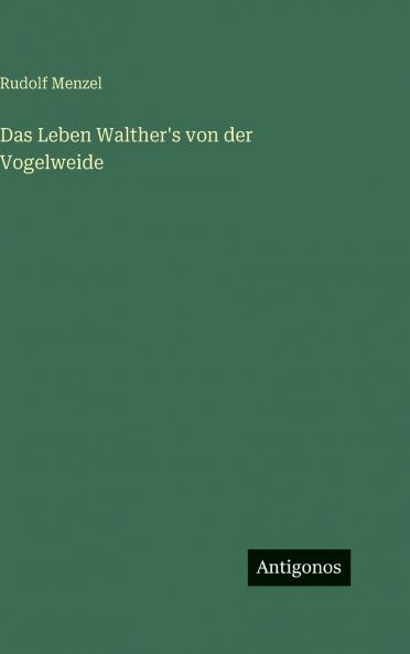 Das Leben Walther's von der Vogelweide