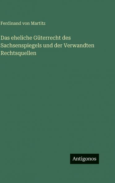 Das eheliche Güterrecht des Sachsenspiegels und der Verwandten Rechtsquellen