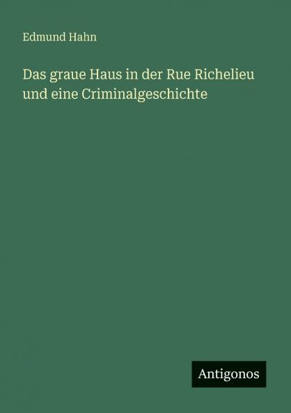 Das graue Haus in der Rue Richelieu und eine Criminalgeschichte