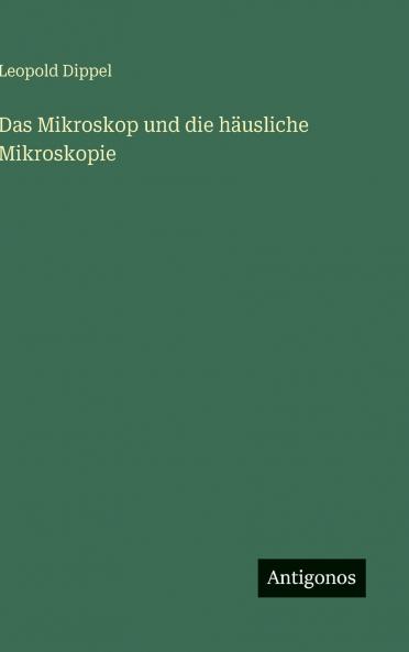 Das Mikroskop und die häusliche Mikroskopie