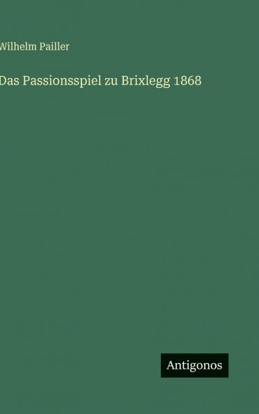 Das Passionsspiel zu Brixlegg 1868